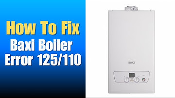 Baxi Boiler Error 125/110 - How To Fix