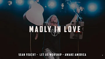 Madly in Love - Sean Feucht - Let Us Worship  - Awake America