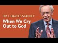 When We Cry Out to God – Dr. Charles Stanley