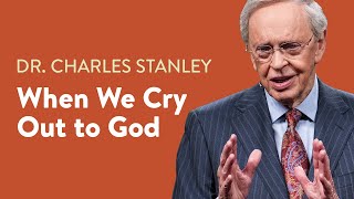 When We Cry Out to God - Dr. Charles Stanley