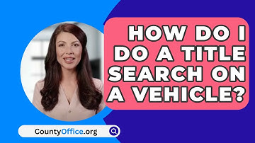 How Do I Do A Title Search On A Vehicle? - CountyOffice.org