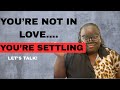 You Re Not In Love You Re Settling You Re Not In Love You Re Settling