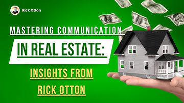 Mastering Communication in Real Estate: Insights from Rick Otton