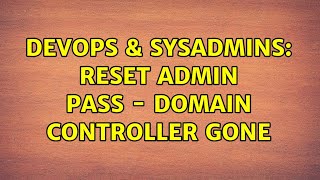 DevOps & SysAdmins: Reset Admin Pass - Domain Controller Gone (2 Solutions!!)