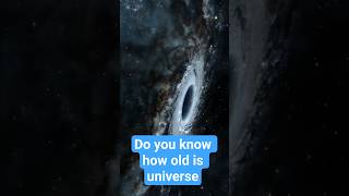 The Age of Universe is.....