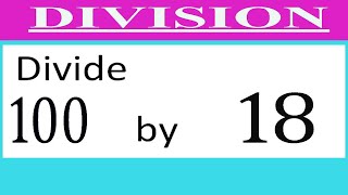 Divide     100      by     18  Divide   completely