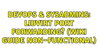 DevOps & SysAdmins: libvirt Port Forwarding (Wiki Guide Non-functional) (2 Solutions!!)