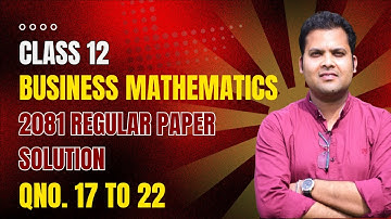 Class 12 Business Mathematics || 2081 Regular paper solution || Q.no. 17 to 22
