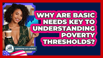 Why Are Basic Needs Key To Understanding Poverty Thresholds? - Demographic Data Answers