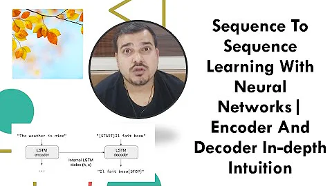 Sequence To Sequence Learning With Neural Networks| Encoder And Decoder In-depth Intuition