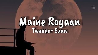 Maine Royaan ||  Lyrics ||  Tanveer evan