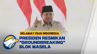 Presiden Prabowo Resmikan Proyek Gas Abadi Masela, Energi RI Makin Kuat - [Selamat Pagi Indonesia]