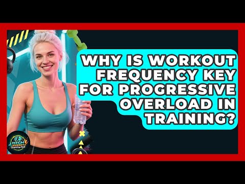 Why Is Workout Frequency Key For Progressive Overload In Training? - High Energy Training Hub