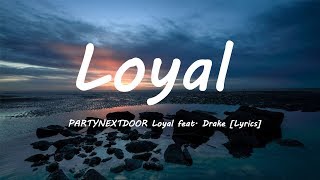 PARTYNEXTDOOR - Loyal feat  Drake (Lyrics)