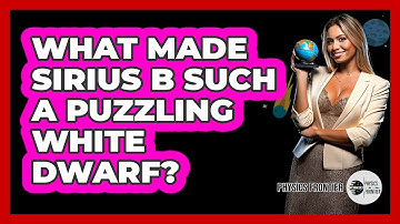 What Made Sirius B Such A Puzzling White Dwarf? - Physics Frontier