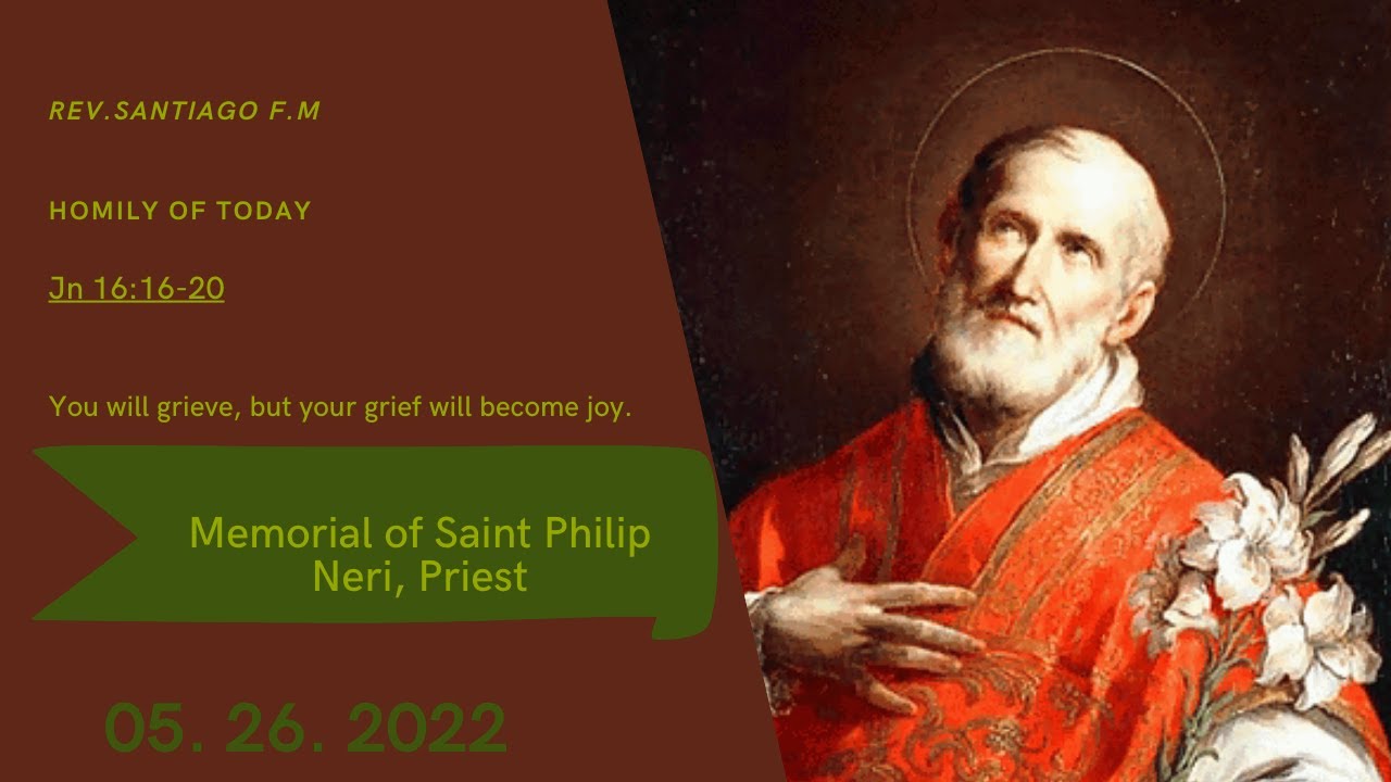 Homily of Today Memorial of Saint Philip Neri, Priest 5/26/2022 Rev. Santiago Martin FM