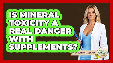 Is Mineral Toxicity A Real Danger With Supplements? - Your Nutrition Network