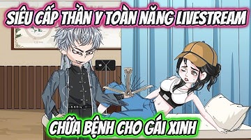 Siêu Cấp Thần Y Toàn Năng LiveStream Chữa Bệnh Cho Gái Xinh | HH VietSub