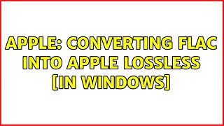 Apple: Converting FLAC into Apple Lossless [in Windows]