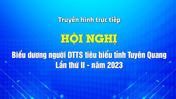 Trực tiếp: Hội nghị biểu dương người dân tộc thiểu số tiêu biểu tỉnh Tuyên Quang