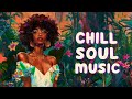 Relaxing soul music | Blending mind and body with soul songs - Chill rnb/soul playlist