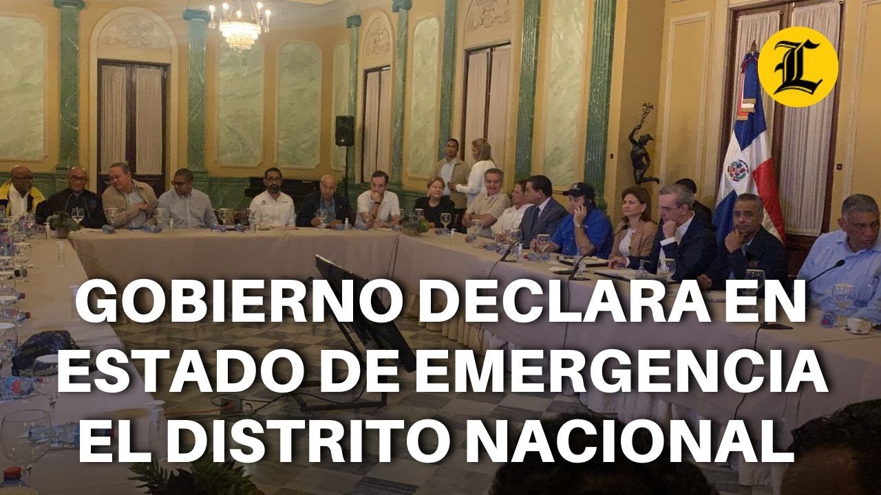 Gobierno declara en estado de emergencia el Distrito Nacional y ...