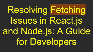 Resolving Fetching Issues in React.js and Node.js: A Guide for Developers