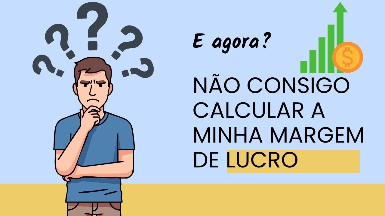 E Agora??? Não consigo calcular minha margem de lucro.