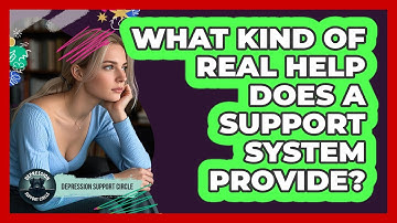 What Kind Of Real Help Does A Support System Provide?