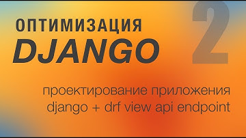 Оптимизация Django. 2 - проектирование приложения Django + DRF View API endpoint