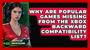 Why Are Popular Games Missing From The Xbox Backward Compatibility List? - Green Button Gaming