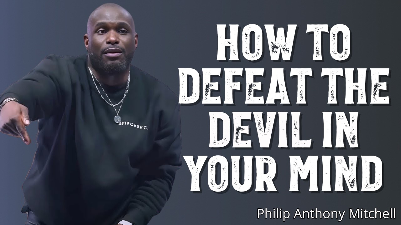 How to Defeat the Devil in Your Mind | Powerful Sermon by Philip Anthony Mitchell