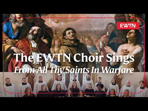 The EWTN Choir Sings: From All Thy Saints In Warfare