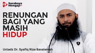 Renungan Bagi Kita Yang Masih Hidup - Ustadz Dr. Syafiq Riza Basalamah, MA