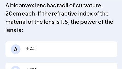 A biconvex lens has radii of curvature, 20cm each. If the refractive index of the material of the