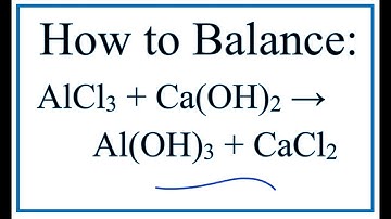 How to Balance AlCl3 + Ca(OH)2 = Al(OH)3 + CaCl2 ( Aluminum chloride + Calcium hydroxide)