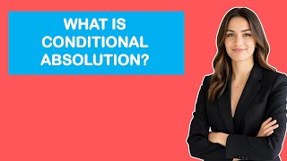 What is Conditional Absolution?