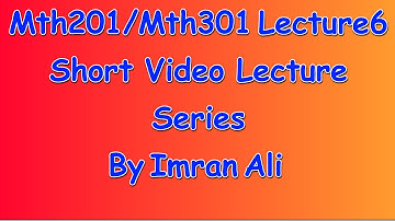 Math201/Math301 short lecture 6 | Mth201/Mth301 short Lecture 6 by Imran Ali | Mth201/301 Lecture 6