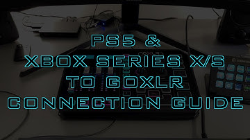 PS5 & XBOX SEIRES X/S to GoXLR Connection Guide