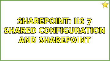 Sharepoint: IIS 7 Shared Configuration and SharePoint (2 Solutions!!)