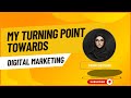 My Turning Point Towards Digital Marketing (Life-Changing Story)