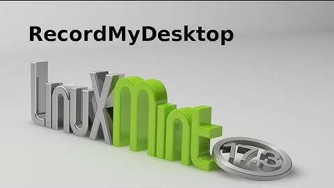 Gtk-RecordMyDesktop : Screencast tool for Linux Mint (Ubuntu)