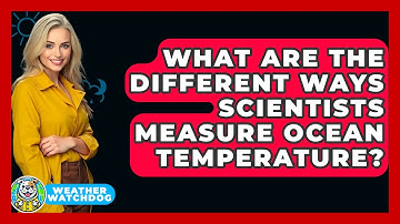What Are The Different Ways Scientists Measure Ocean Temperature? - Weather Watchdog