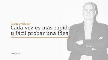 Cada vez es más rápido y fácil probar una idea | George Overholser