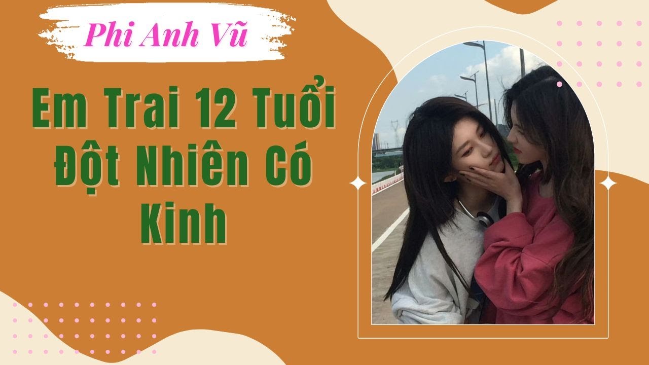 [Truyện Audio] Em Trai 12 Tuổi Đột Nhiên Có Kinh | Phi Anh Vũ