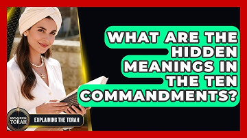 What Are The Hidden Meanings In The Ten Commandments? - Explaining The Torah