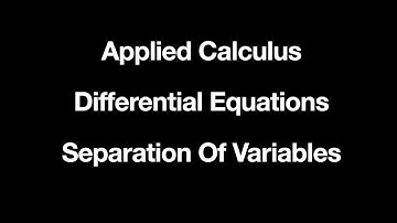 Applied Calculus - Separation Of Variables (Differential Equations)