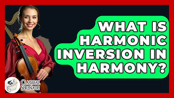 What Is Harmonic Inversion In Harmony? - Classical Serenade