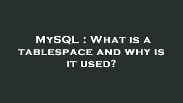 MySQL : What is a tablespace and why is it used?