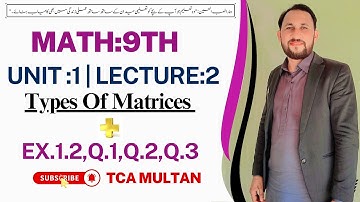 9th Math Unit 1 | Lecture 2 | Types Of Matrices & Ex.1.2,Q.1,Q.2,Q.3 | TCA Multan
